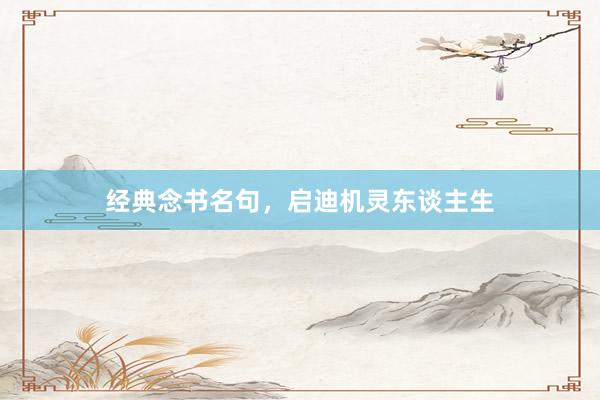 经典念书名句，启迪机灵东谈主生